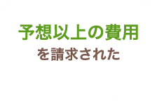 予想以上の費用を請求された