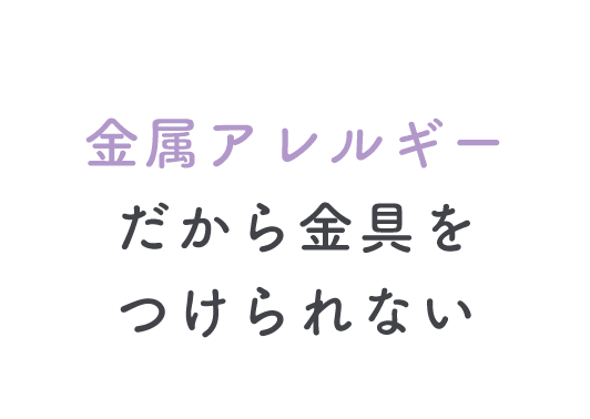 金属アレルギーだから金具をつけられない